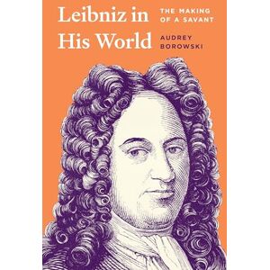 Borowski, Audrey Leibniz in His World: The Making of a Savant Borowski, Audrey Leibniz in His World: The Making of a Savant