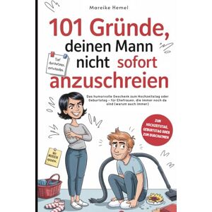 Hemel, Mareike 101 Gründe, deinen Mann nicht sofort anzuschreien: Das humorvolle Geschenk zum Hochzeitstag oder Geburtstag – für Ehefrauen, die immer noch da sind (warum auch immer) Hemel, Mareike 101 Gründe, deinen Mann nicht sofort anzuschreien: Das humorvolle Geschenk zum Hochzeitstag oder Geburtstag – für Ehefrauen, die immer noch da sind (warum auch immer)