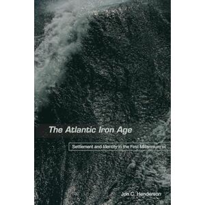Henderson, Jon The Atlantic Iron Age: Settlement and Identity in the First Millennium BC Henderson, Jon The Atlantic Iron Age: Settlement and Identity in the First Millennium BC