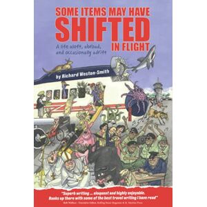 Weston Smith, Richard Some Items May Have Shifted In Flight: A life aloft, abroad and occasionally adrift Weston Smith, Richard Some Items May Have Shifted In Flight: A life aloft, abroad and occasionally adrift