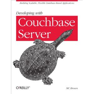 O'Reilly Media Developing with Couchbase Server: Building Scalable, Flexible Database-Based Applications O'Reilly Media Developing with Couchbase Server: Building Scalable, Flexible Database-Based Applications