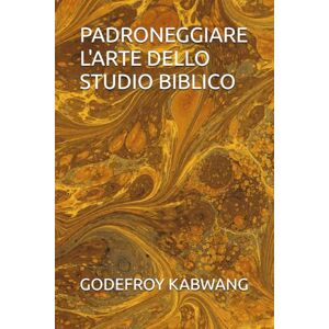 KABWANG, GODEFROY L PADRONEGGIARE L'ARTE DELLO STUDIO BIBLICO KABWANG, GODEFROY L PADRONEGGIARE L'ARTE DELLO STUDIO BIBLICO
