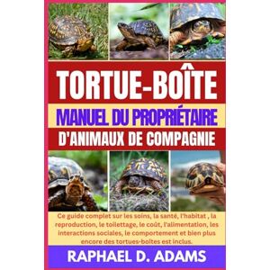 D. ADAMS, RAPHAEL TORTUE-BOÎTE MANUEL DU PROPRIÉTAIRE D'ANIMAUX DE COMPAGNIE D. ADAMS, RAPHAEL TORTUE-BOÎTE MANUEL DU PROPRIÉTAIRE D'ANIMAUX DE COMPAGNIE