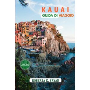 Bryan, Roberta K. KAUAI GUIDA DI VIAGGIO 2026: Scopri le coste nascoste, le valli sacre e lo spirito Aloha sull'isola giardino delle Hawaii Bryan, Roberta K. KAUAI GUIDA DI VIAGGIO 2026: Scopri le coste nascoste, le valli sacre e lo spirito Aloha sull'isola giardino delle Hawaii