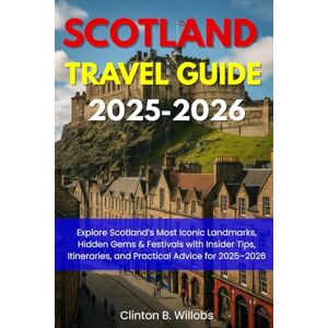Willobs, Clinton B SCOTLAND TRAVEL GUIDE 2025-2026: Explore Scotland’s Most Iconic Landmarks, Hidden Gems & Festivals with Insider Tips, Itineraries, and Practical Advice for 2025–2026 Willobs, Clinton B SCOTLAND TRAVEL GUIDE 2025-2026: Explore Scotland’s Most Iconic Landmarks, Hidden Gems & Festivals with Insider Tips, Itineraries, and Practical Advice for 2025–2026