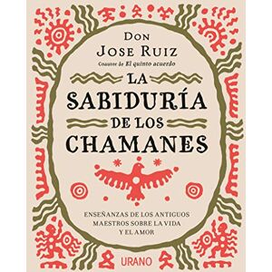 Ruiz, Don Jose Sabiduria de Los Chamanes, La: Enseñanzas de los antiguos maestros sobre la vida y el amor (Crecimiento personal) Ruiz, Don Jose Sabiduria de Los Chamanes, La: Enseñanzas de los antiguos maestros sobre la vida y el amor (Crecimiento personal)