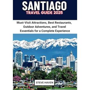 Haven, Steve SANTIAGO TRAVEL GUIDE 2025: Must-Visit Attractions, Best Restaurants, Outdoor Adventures, and Travel Essentials for a Complete Experience Haven, Steve SANTIAGO TRAVEL GUIDE 2025: Must-Visit Attractions, Best Restaurants, Outdoor Adventures, and Travel Essentials for a Complete Experience