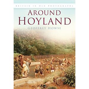 Howse, Geoffrey Around Hoyland (Britain in Old Photographs) Howse, Geoffrey Around Hoyland (Britain in Old Photographs)