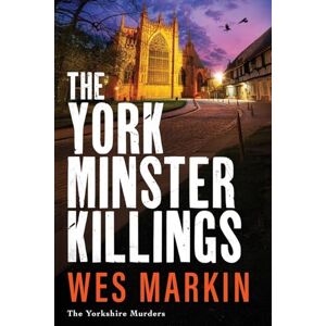 Wes Markin The York Minster Killings: A father is pushed beyond his limits in the BRAND NEW thriller from (The Yorkshire Murders, 7) Wes Markin The York Minster Killings: A father is pushed beyond his limits in the BRAND NEW thriller from (The Yorkshire Murders, 7)