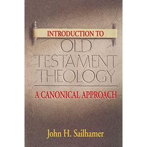 Sailhamer, John H. Introduction to Old Testament Theology: A Canonical Approach Sailhamer, John H. Introduction to Old Testament Theology: A Canonical Approach
