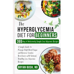 Bush The Hyperglycemia Diet for Beginners: A Simple Guide to Manage High Blood Sugar and Reverse Insulin Resistance with Natural, Healthy Low-Glycemic Recipes Bush The Hyperglycemia Diet for Beginners: A Simple Guide to Manage High Blood Sugar and Reverse Insulin Resistance with Natural, Healthy Low-Glycemic Recipes
