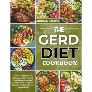 HARDING, ANDREA B THE GERD DIET COOKBOOK: Combat Acid Reflux and Heartburn with Flavorful, GERD-Friendly Recipes Natural Foods to Support Digestive Health and Provide Lasting Relief HARDING, ANDREA B THE GERD DIET COOKBOOK: Combat Acid Reflux and Heartburn with Flavorful, GERD-Friendly Recipes Natural Foods to Support Digestive Health and Provide Lasting Relief