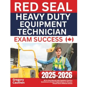 Cauthen, Gregory Red Seal Heavy Duty Equipment Technician Exam Success: All-in-One Manual with Realistic Practice Questions & Answer Explanations to Hit your Dream Score Without Stress Cauthen, Gregory Red Seal Heavy Duty Equipment Technician Exam Success: All-in-One Manual with Realistic Practice Questions & Answer Explanations to Hit your Dream Score Without Stress