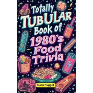Nugget, Nora The Totally Tubular Book of 1980s Food Trivia Nugget, Nora The Totally Tubular Book of 1980s Food Trivia