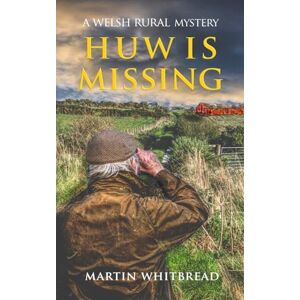 Whitbread, Martin Huw is Missing: A Welsh Rural Mystery: 1 (The Wild West Trilogy) Whitbread, Martin Huw is Missing: A Welsh Rural Mystery: 1 (The Wild West Trilogy)