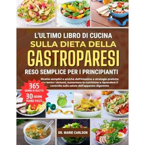 CARLSON, DR. MARIE L'ULTIMO LIBRO DI CUCINA SULLA DIETA DELLA GASTROPARESI RESO SEMPLICE PER I PRINCIPIANTI: Ricette semplici e amiche dell'intestino e strategie ... il controllo sulla salute dell'apparato dig CARLSON, DR. MARIE L'ULTIMO LIBRO DI CUCINA SULLA DIETA DELLA GASTROPARESI RESO SEMPLICE PER I PRINCIPIANTI: Ricette semplici e amiche dell'intestino e strategie ... il controllo sulla salute dell'apparato dig