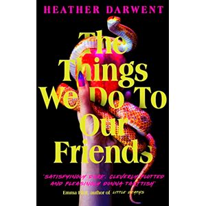 Darwent, Heather The Things We Do To Our Friends: A Sunday Times bestselling deliciously dark, intoxicating, compulsive tale of feminist revenge, toxic friendships, and deadly secrets Darwent, Heather The Things We Do To Our Friends: A Sunday Times bestselling deliciously dark, intoxicating, compulsive tale of feminist revenge, toxic friendships, and deadly secrets