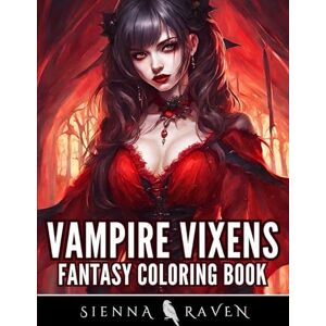 Raven, Sienna Vampire Vixens: Dark Fantasy Coloring Book for Adults Raven, Sienna Vampire Vixens: Dark Fantasy Coloring Book for Adults