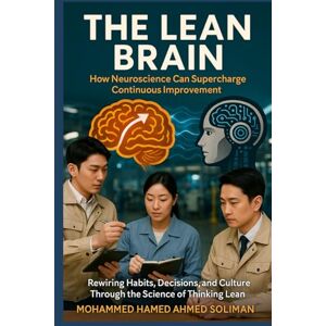 Ahmed The Lean Brain: How Neuroscience Can Supercharge Continuous Improvement (The Future of Leadership Series: Mindset, Culture & Change) Ahmed The Lean Brain: How Neuroscience Can Supercharge Continuous Improvement (The Future of Leadership Series: Mindset, Culture & Change)