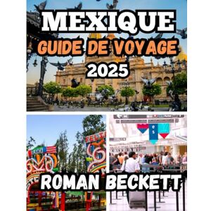 Beckett, Roman Guide de voyage au Mexique 2025: Des ruines antiques aux plages cachées – Votre guide complet 2025 pour la culture, la cuisine et l'aventure à travers les diverses régions du Mexique Beckett, Roman Guide de voyage au Mexique 2025: Des ruines antiques aux plages cachées – Votre guide complet 2025 pour la culture, la cuisine et l'aventure à travers les diverses régions du Mexique