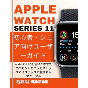 Ryan CJ. Watchwell Apple Watch Series 11 初心者・シニア向けユーザーガイド: watchOS 26を使いこなすためのヒントとコツをステップバイステップで解説するマニュアル Ryan CJ. Watchwell Apple Watch Series 11 初心者・シニア向けユーザーガイド: watchOS 26を使いこなすためのヒントとコツをステップバイステップで解説するマニュアル