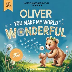 Sarah W. Travor Oliver You Make My World Wonderful: A Personalized Bedtime Story Book All About You! (Custom Children's Book Gift) Sarah W. Travor Oliver You Make My World Wonderful: A Personalized Bedtime Story Book All About You! (Custom Children's Book Gift)