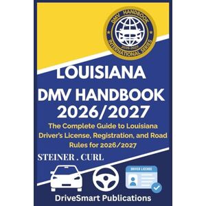 CURL, STEINER LOUISIANA DMV HANDBOOK 2026/2027: The Complete Guide to Louisiana Driver’s License, Registration, and Road Rules for 2026/2027 CURL, STEINER LOUISIANA DMV HANDBOOK 2026/2027: The Complete Guide to Louisiana Driver’s License, Registration, and Road Rules for 2026/2027