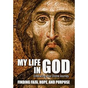Sultana, Dominic My Life in God: Embracing Your Divine Journey Finding Faith, Hope, and Purpose (Relating to God) Sultana, Dominic My Life in God: Embracing Your Divine Journey Finding Faith, Hope, and Purpose (Relating to God)