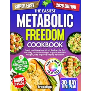 Higgs, Brenda The Easiest Metabolic Freedom Cookbook: Quick and Easy Low-Carb Recipes for Fat Burning, Increase Energy, Support Healthy Weight, and Improve Vitality naturally Higgs, Brenda The Easiest Metabolic Freedom Cookbook: Quick and Easy Low-Carb Recipes for Fat Burning, Increase Energy, Support Healthy Weight, and Improve Vitality naturally
