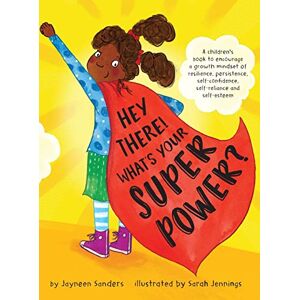 Sanders, Jayneen Hey There! What's Your Superpower?: A children's book to encourage a growth mindset of resilience, persistence, self-confidence, self-reliance and self-esteem Sanders, Jayneen Hey There! What's Your Superpower?: A children's book to encourage a growth mindset of resilience, persistence, self-confidence, self-reliance and self-esteem