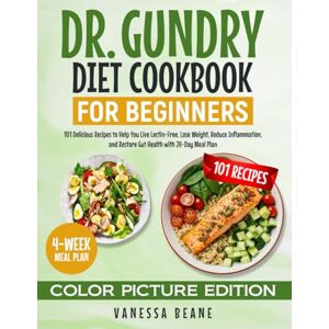 Beane, Vanessa Dr. Gundry Diet Cookbook for Beginners (Color Picture Edition): 101 Delicious Recipes to Help You Live Lectin-Free, Lose Weight, Reduce Inflammation, and Restore Gut Health with 28-Day Meal Plan Beane, Vanessa Dr. Gundry Diet Cookbook for Beginners (Color Picture Edition): 101 Delicious Recipes to Help You Live Lectin-Free, Lose Weight, Reduce Inflammation, and Restore Gut Health with 28-Day Meal Plan
