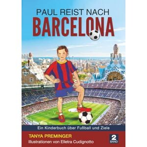 Preminger, Tanya Paul reist nach Barcelona: Ein Kinderbuch über Fußball und Ziele (Paul will wie Messi sein) Preminger, Tanya Paul reist nach Barcelona: Ein Kinderbuch über Fußball und Ziele (Paul will wie Messi sein)