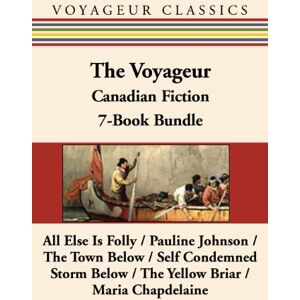 Dundurn Press The Voyageur Classic Canadian Fiction 7-Book Bundle: All Else Is Folly / Pauline Johnson / The Town Below / Self Condemned / Storm Below / The Yellow Briar / Maria Chapdelaine (Voyageur Classics) Dundurn Press The Voyageur Classic Canadian Fiction 7-Book Bundle: All Else Is Folly / Pauline Johnson / The Town Below / Self Condemned / Storm Below / The Yellow Briar / Maria Chapdelaine (Voyageur Classics)