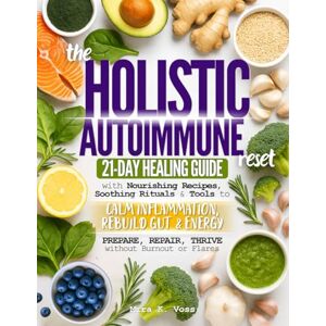 Voss The Holistic Autoimmune Reset: 21-Day Healing Guide with Nourishing Recipes, Soothing Rituals & Tools to Calm Inflammation, Rebuild Gut & Energy Prepare, Repair, Thrive without Burnout or Flares Voss The Holistic Autoimmune Reset: 21-Day Healing Guide with Nourishing Recipes, Soothing Rituals & Tools to Calm Inflammation, Rebuild Gut & Energy Prepare, Repair, Thrive without Burnout or Flares