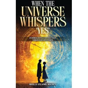 Flame Maxey, Holly When the Universe Whispers 'Yes': Symbolizing connection through lifetimes Flame Maxey, Holly When the Universe Whispers 'Yes': Symbolizing connection through lifetimes