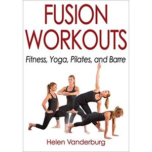 Helen Vanderburg Fusion Workouts: Fitness, Yoga, Pilates, and Barre Helen Vanderburg Fusion Workouts: Fitness, Yoga, Pilates, and Barre