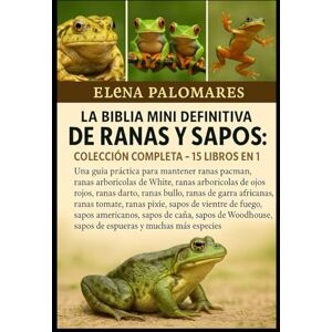 Palomares, Elena LA BIBLIA MINI DEFINITIVA DE RANAS Y SAPOS: COLECCIÓN COMPLETA 15 LIBROS EN 1: Una guía práctica para mantener ranas pacman, ranas arborícolas de ... ranas toro, ranas de garras africanas... Palomares, Elena LA BIBLIA MINI DEFINITIVA DE RANAS Y SAPOS: COLECCIÓN COMPLETA 15 LIBROS EN 1: Una guía práctica para mantener ranas pacman, ranas arborícolas de ... ranas toro, ranas de garras africanas...