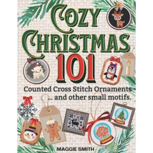 Smith, Maggie Cozy Christmas 101 Counted Cross Stitch Ornaments and Other Small Motifs: Fast and Festive Needlepoint Patterns of Santa, Frosty, Rudolph, and More. Smith, Maggie Cozy Christmas 101 Counted Cross Stitch Ornaments and Other Small Motifs: Fast and Festive Needlepoint Patterns of Santa, Frosty, Rudolph, and More.