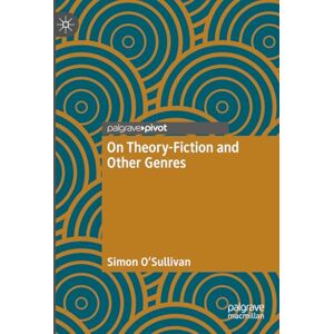 O'Sullivan, Simon On Theory-Fiction and Other Genres O'Sullivan, Simon On Theory-Fiction and Other Genres
