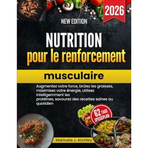 Atchley, Maricela J Nutrition pour le renforcement musculaire: Augmentez votre force, brûlez les graisses, maximisez votre énergie, utilisez intelligemment les protéines, savourez des recettes saines au quotidien Atchley, Maricela J Nutrition pour le renforcement musculaire: Augmentez votre force, brûlez les graisses, maximisez votre énergie, utilisez intelligemment les protéines, savourez des recettes saines au quotidien