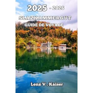 Kaiser SALZKAMMERGUT GUIDE DE VOYAGE: Le Secret Le Mieux Gardé Dont Vous Ne Saviez Pas Avoir Besoin Kaiser SALZKAMMERGUT GUIDE DE VOYAGE: Le Secret Le Mieux Gardé Dont Vous Ne Saviez Pas Avoir Besoin