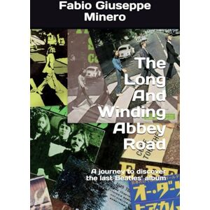 Minero, Fabio Giuseppe The Long And Winding Abbey Road: A journey to discover the last Beatles' album Minero, Fabio Giuseppe The Long And Winding Abbey Road: A journey to discover the last Beatles' album