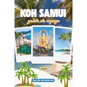 Bickerstaff, Walter GUIDE DE VOYAGE DE KOH SAMUI 2026: Découvrez le paradis de l'Asie du Sud-Est avec des temples cachés, des plages immaculées, des jungles luxuriantes ... insulaires au cœur du golfe de Thaïlande Bickerstaff, Walter GUIDE DE VOYAGE DE KOH SAMUI 2026: Découvrez le paradis de l'Asie du Sud-Est avec des temples cachés, des plages immaculées, des jungles luxuriantes ... insulaires au cœur du golfe de Thaïlande