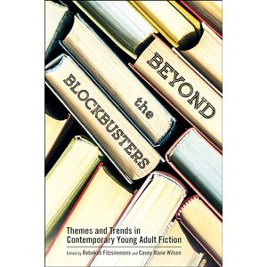 Beyond the Blockbusters: Themes and Trends in Contemporary Young Adult Fiction (Children's Literature Association Series) Beyond the Blockbusters: Themes and Trends in Contemporary Young Adult Fiction (Children's Literature Association Series)
