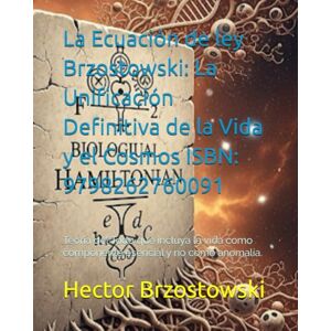 Brzostowski, Hector Damian La Ecuación de ley Brzostowski: La Unificación Definitiva de la Vida y el Cosmos ISBN: 9798262760091: Teoría del Todo que incluya la vida como componente esencial y no como anomalía. Brzostowski, Hector Damian La Ecuación de ley Brzostowski: La Unificación Definitiva de la Vida y el Cosmos ISBN: 9798262760091: Teoría del Todo que incluya la vida como componente esencial y no como anomalía.