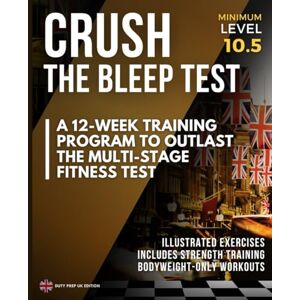 UK Edition, Duty Prep Crush The Bleep Test: A 12-Week Training Program To Outlast The Multi-Stage Fitness Test UK Edition, Duty Prep Crush The Bleep Test: A 12-Week Training Program To Outlast The Multi-Stage Fitness Test