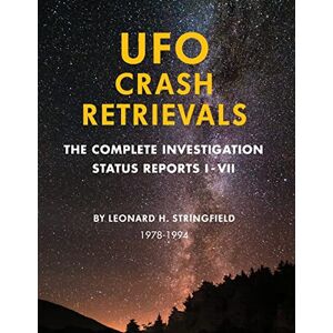 Stringfield, Leonard UFO Crash Retrievals: The Complete Investigation Status Reports I-VII (1978-1994) Stringfield, Leonard UFO Crash Retrievals: The Complete Investigation Status Reports I-VII (1978-1994)