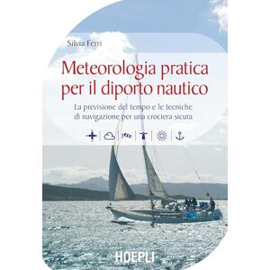 Ferri, Silvia Meteorologia pratica per il diporto nautico. La previsione del tempo e le tecniche di navigazione per una crociera sicura Ferri, Silvia Meteorologia pratica per il diporto nautico. La previsione del tempo e le tecniche di navigazione per una crociera sicura