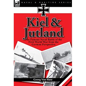 Von Hase, Georg Kiel and Jutland: the Famous Naval Battle of the First World War from the German Perspective Von Hase, Georg Kiel and Jutland: the Famous Naval Battle of the First World War from the German Perspective
