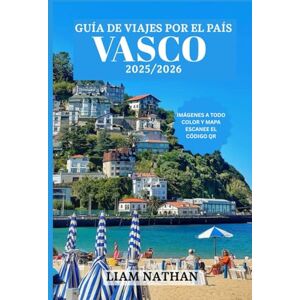 NATHAN, LIAM GUÍA DE VIAJES DEL PAÍS VASCO 2025/2026: Explora Bilbao, San Sebastián, Vitoria-Gasteiz Y Joyas Ocultas De Cultura, Naturaleza Y Delicias Culinarias. NATHAN, LIAM GUÍA DE VIAJES DEL PAÍS VASCO 2025/2026: Explora Bilbao, San Sebastián, Vitoria-Gasteiz Y Joyas Ocultas De Cultura, Naturaleza Y Delicias Culinarias.